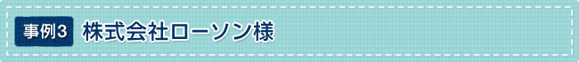 事例3 株式会社ローソン様