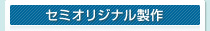 セミオリジナル製作