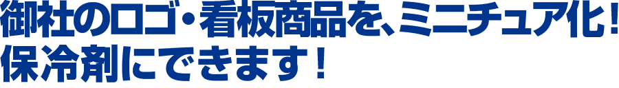 御社のロゴ、看板商品をミニチュア化