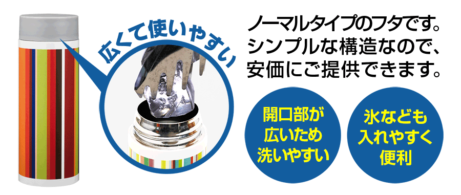 ノーマルタイプのフタ・シンプル構造で安価にご提供・開口部が広く洗いやすい・氷なども入れやすい