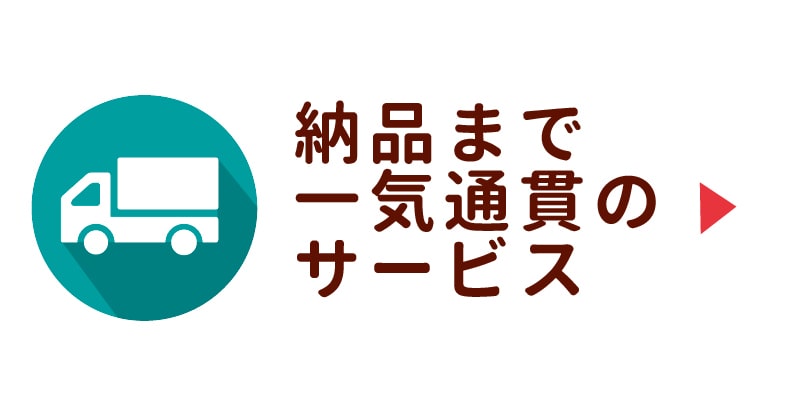 納品まで一気通貫のサービス